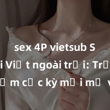 sex 4P vietsub Sex gái Việt ngoài trời: Trải nghiệm cực kỳ mới mẻ và hấp dẫn không thể bỏ lỡ!
