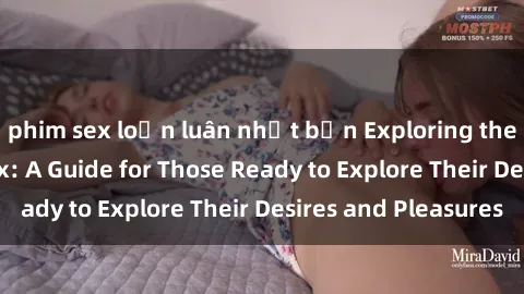 phim sex loạn luân nhật bản Exploring the World of Adult Sex: A Guide for Those Ready to Explore Their Desires and Pleasures