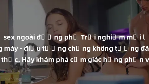 sex ngoài đường phố Trải nghiệm mới lạ: Sex trong thang máy - điều tưởng chừng không tưởng đã trở thành hiện thực. Hãy khám phá cảm giác hưng phấn và mãnh liệt khi thực hiện hành động táo bạo này!