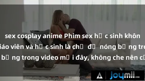 sex cosplay anime Phim sex học sinh không che mới nhất - Giáo viên và học sinh là chủ đề nóng bỏng trong video mới đây, không che nên cực kỳ kích thích.