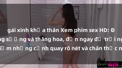 gái xinh khỏa thân Xem phim sex HD: Đỉnh cao của sự sung sướng và thăng hoa, đến ngay để trải nghiệm những cảnh quay rõ nét và chân thực nhất. Hãy cùng khám phá!