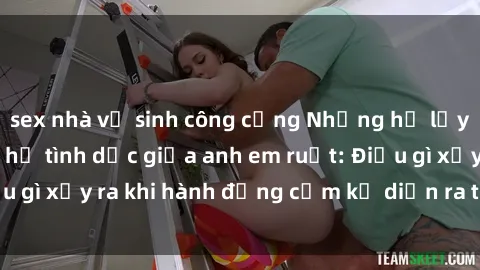 sex nhà vệ sinh công cộng Những hệ lụy của việc có quan hệ tình dục giữa anh em ruột: Điều gì xảy ra khi hành động cấm kỵ diễn ra trong gia đình?