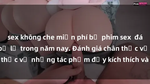 sex không che miễn phí bộ phim sex  đáng xem không thể bỏ lỡ trong năm nay. Đánh giá chân thực về những tác phẩm đầy kích thích và hấp dẫn này.