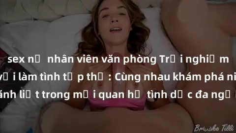 sex nữ nhân viên văn phòng Trải nghiệm cảm xúc mới mẻ với làm tình tập thể: Cùng nhau khám phá niềm vui và sự mãnh liệt trong mối quan hệ tình dục đa người. Hãy thử ngay để biết cảm giác thú vị này!