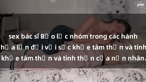 sex bác sĩ Bạo lực nhóm trong các hành vi tình dục: Hiểm họa lớn đối với sức khỏe tâm thần và tinh thần của nạn nhân.