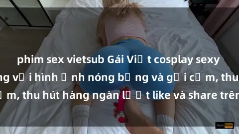 phim sex vietsub Gái Việt cosplay sexy khiến fan phát cuồng với hình ảnh nóng bỏng và gợi cảm, thu hút hàng ngàn lượt like và share trên mạng xã hội.