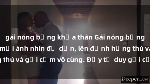 gái nóng bỏng khỏa thân Gái nóng bỏng khỏa thân khiến mọi ánh nhìn đổ dồn, lên đỉnh hứng thú và gợi cảm vô cùng. Đầy tư duy gợi cảm và quyến rũ.