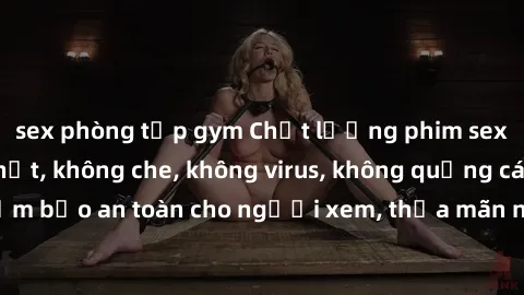 sex phòng tập gym Chất lượng phim sex cập nhật mới nhất, không che, không virus, không quảng cáo, đảm bảo an toàn cho người xem, thỏa mãn nhu cầu tình dục của bạn.