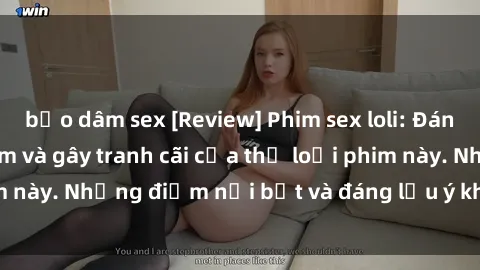 bạo dâm sex [Review] Phim sex loli: Đánh giá về sự gợi cảm và gây tranh cãi của thể loại phim này. Những điểm nổi bật và đáng lưu ý khi xem phim loli.
