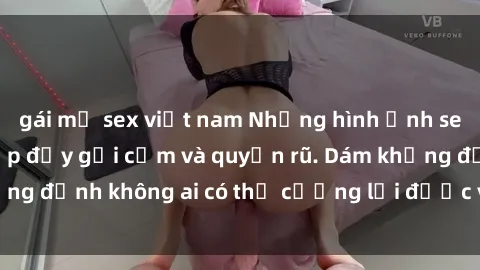 gái mỹ sex việt nam Những hình ảnh sex gái Việt xinh đẹp đầy gợi cảm và quyến rũ. Dám khẳng định không ai có thể cưỡng lại được vẻ đẹp của họ.