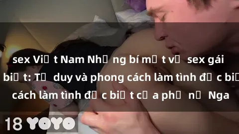 sex Việt Nam Những bí mật về sex gái Nga mà bạn chưa biết: Tư duy và phong cách làm tình đặc biệt của phụ nữ Nga