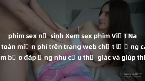 phim sex nữ sinh Xem sex phim Việt Nam không che hoàn toàn miễn phí trên trang web chất lượng cao. Đảm bảo đáp ứng nhu cầu thị giác và giúp thỏa mãn mong muốn của bạn.