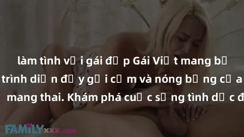 làm tình với gái đẹp Gái Việt mang bầu và làm tình: Màn trình diễn đầy gợi cảm và nóng bỏng của phụ nữ mang thai. Khám phá cuộc sống tình dục đầy hấp dẫn và mới lạ của họ!