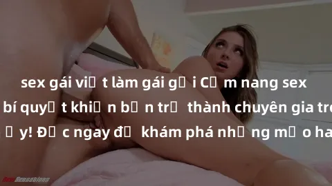 sex gái việt làm gái gọi Cẩm nang sex không che: Những bí quyết khiến bạn trở thành chuyên gia trong chuyện ấy! Đọc ngay để khám phá những mẹo hay và bí quyết tình dục không che.
