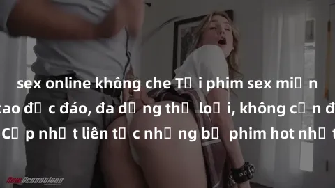 sex online không che Tải phim sex miễn phí chất lượng cao độc đáo, đa dạng thể loại, không cần đăng ký tài khoản. Cập nhật liên tục những bộ phim hot nhất trên thị trường. Sự lựa chọn hàng đầu cho ngư