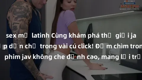sex mỹ latinh Cùng khám phá thế giới jav không che siêu hấp dẫn chỉ trong vài cú click! Đắm chìm trong những bộ phim jav không che đỉnh cao, mang lại trải nghiệm thú vị và đầy kích thích.