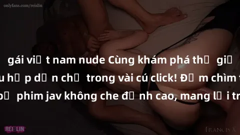 gái việt nam nude Cùng khám phá thế giới jav không che siêu hấp dẫn chỉ trong vài cú click! Đắm chìm trong những bộ phim jav không che đỉnh cao, mang lại trải nghiệm thú vị và đầy kích thích.