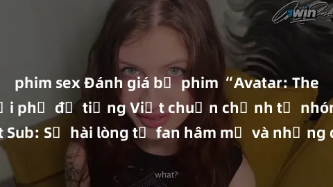 phim sex Đánh giá bộ phim “Avatar: The Last Airbender” với phụ đề tiếng Việt chuẩn chỉnh từ nhóm Jav Việt Sub: Sự hài lòng từ fan hâm mộ và những điểm đáng chú ý trong bộ phim.