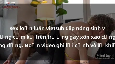 sex loạn luân vietsub Clip nóng sinh viên gây sốc: Hành động cấm kỵ trên trường gây xôn xao cộng đồng. Đoạn video ghi lại cảnh vô lễ khiến dư luận bức xúc.