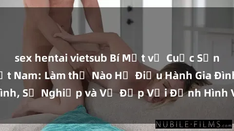 sex hentai vietsub Bí Mật về Cuộc Sống Của Các MILF Việt Nam: Làm thế Nào Họ Điều Hành Gia Đình, Sự Nghiệp và Vẻ Đẹp Với Định Hình Văn Hóa Đương Đại