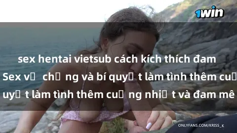 sex hentai vietsub cách kích thích đam mê trong hôn nhân: Sex vợ chồng và bí quyết làm tình thêm cuồng nhiệt và đam mê