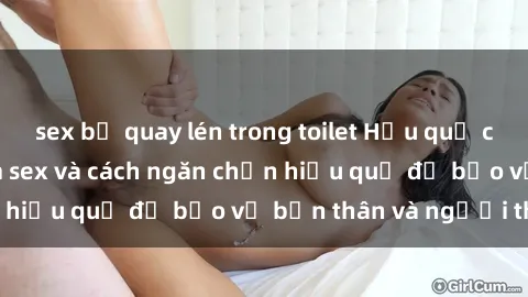 sex bị quay lén trong toilet Hậu quả của hành vi bạo dâm sex và cách ngăn chặn hiệu quả để bảo vệ bản thân và người thân
