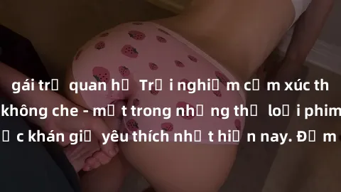gái trẻ quan hệ Trải nghiệm cảm xúc thăng hoa với jav SM không che - một trong những thể loại phim người lớn được khán giả yêu thích nhất hiện nay. Đảm bảo đem lại sự hấp dẫn, kích thích tối đa cho ng