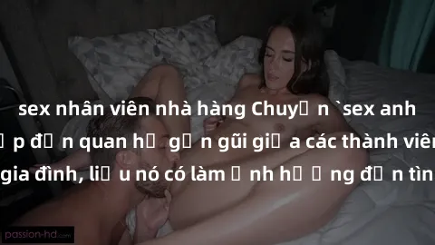 sex nhân viên nhà hàng Chuyện `sex anh em ruột` - Đề cập đến quan hệ gần gũi giữa các thành viên trong gia đình, liệu nó có làm ảnh hưởng đến tình cảm gia đình hay không?