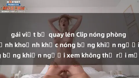 gái việt bị quay lén Clip nóng phòng tắm gây sốt: Cận cảnh khoảnh khắc nóng bỏng khiến người xem không thể rời mắt