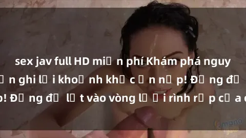 sex jav full HD miễn phí Khám phá nguy hiểm: sex camera ẩn ghi lại khoảnh khắc ẩn nấp! Đừng để lọt vào vòng lưới rình rập của camera ẩn!
