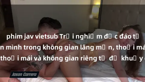phim jav vietsub Trải nghiệm độc đáo tại sex nhà nghỉ: ẩn mình trong không gian lãng mạn, thoải mái và không gian riêng tư để khuấy động tình ái.