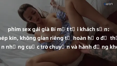 phim sex gái già Bí mật tại khách sạn: Phòng quay lén khép kín, không gian riêng tư hoàn hảo để thực hiện những cuộc trò chuyện và hành động không bị người khác phát hiện.