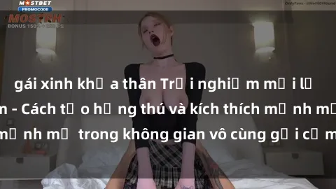 gái xinh khỏa thân Trải nghiệm mới lạ với sex phòng tắm - Cách tạo hứng thú và kích thích mạnh mẽ trong không gian vô cùng gợi cảm và lãng mạn
