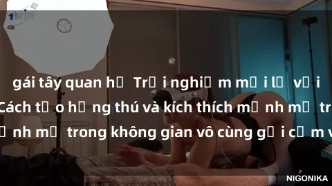 gái tây quan hệ Trải nghiệm mới lạ với sex phòng tắm - Cách tạo hứng thú và kích thích mạnh mẽ trong không gian vô cùng gợi cảm và lãng mạn