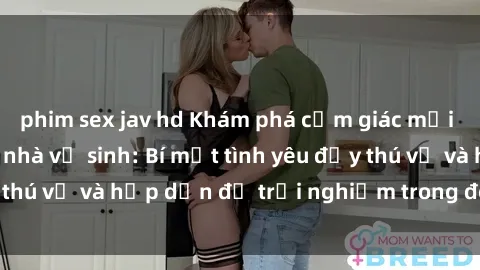 phim sex jav hd Khám phá cảm giác mới mẻ với sex trong nhà vệ sinh: Bí mật tình yêu đầy thú vị và hấp dẫn để trải nghiệm trong đêm hôm nay!