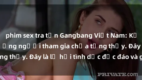 phim sex tra tấn Gangbang Việt Nam: Kỷ lục mới với số lượng người tham gia chưa từng thấy. Đây là lễ hội tình dục độc đáo và gây sốc.