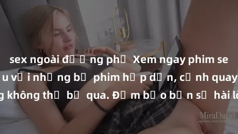 sex ngoài đường phố Xem ngay phim sex bukkake hàng đầu với những bộ phim hấp dẫn, cảnh quay nóng bỏng không thể bỏ qua. Đảm bảo bạn sẽ hài lòng với trải nghiệm mới lạ này!