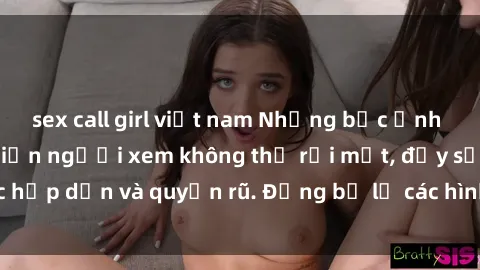 sex call girl việt nam Những bức ảnh sexy tá gợi cảm khiến người xem không thể rời mắt, đầy sức hấp dẫn và quyến rũ. Đừng bỏ lỡ các hình ảnh nóng bỏng này!