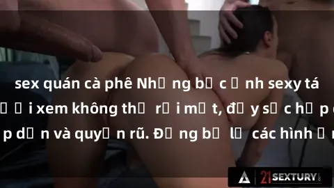 sex quán cà phê Những bức ảnh sexy tá gợi cảm khiến người xem không thể rời mắt, đầy sức hấp dẫn và quyến rũ. Đừng bỏ lỡ các hình ảnh nóng bỏng này!