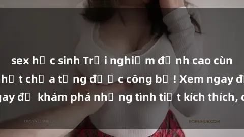 sex học sinh Trải nghiệm đỉnh cao cùng phim sex Mỹ hot nhất chưa từng được công bố! Xem ngay để khám phá những tình tiết kích thích, cảnh nóng bỏng!