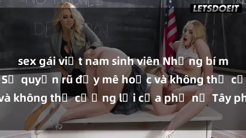 sex gái việt nam sinh viên Những bí mật về sex gái Tây: Sự quyến rũ đầy mê hoặc và không thể cưỡng lại của phụ nữ Tây phương