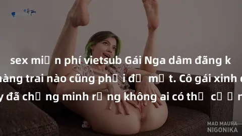 sex miễn phí vietsub Gái Nga dâm đãng khiến tim bất cứ chàng trai nào cũng phải đỏ mặt. Cô gái xinh đẹp này đã chứng minh rằng không ai có thể cưỡng lại khi cô làm tình đắm say.