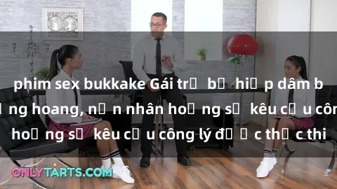 phim sex bukkake Gái trẻ bị hiếp dâm bạo lực trong khu rừng hoang, nạn nhân hoảng sợ kêu cầu công lý được thực thi