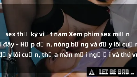 sex thư ký việt nam Xem phim sex miễn phí online ngay tại đây – Hấp dẫn, nóng bỏng và đầy lôi cuốn, thỏa mãn mọi người và thú vui của bạn!