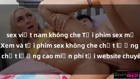 sex việt nam không che Tải phim sex mới nhất hot nhất - Xem và tải phim sex không che chất lượng cao miễn phí tại website chuyên nghiệp.