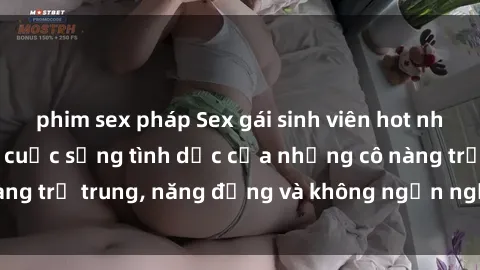 phim sex pháp Sex gái sinh viên hot nhất: Cùng khám phá cuộc sống tình dục của những cô nàng trẻ trung, năng động và không ngần ngại thử nghiệm!