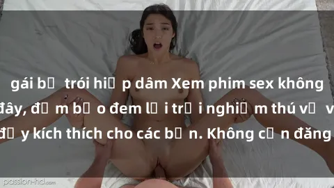 gái bị trói hiếp dâm Xem phim sex không che miễn phí tại đây, đảm bảo đem lại trải nghiệm thú vị và đầy kích thích cho các bạn. Không cần đăng ký, hoàn toàn miễn phí.
