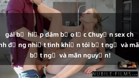 gái bị hiếp dâm bạo lực Chuyện sex chị dâu: hành động nhiệt tình khiến tôi bất ngờ và mãn nguyện!