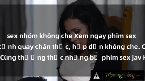 sex nhóm không che Xem ngay phim sex jav HD với những cảnh quay chân thực, hấp dẫn không che. Cùng thưởng thức những bộ phim sex jav HD hot nhất hiện nay!